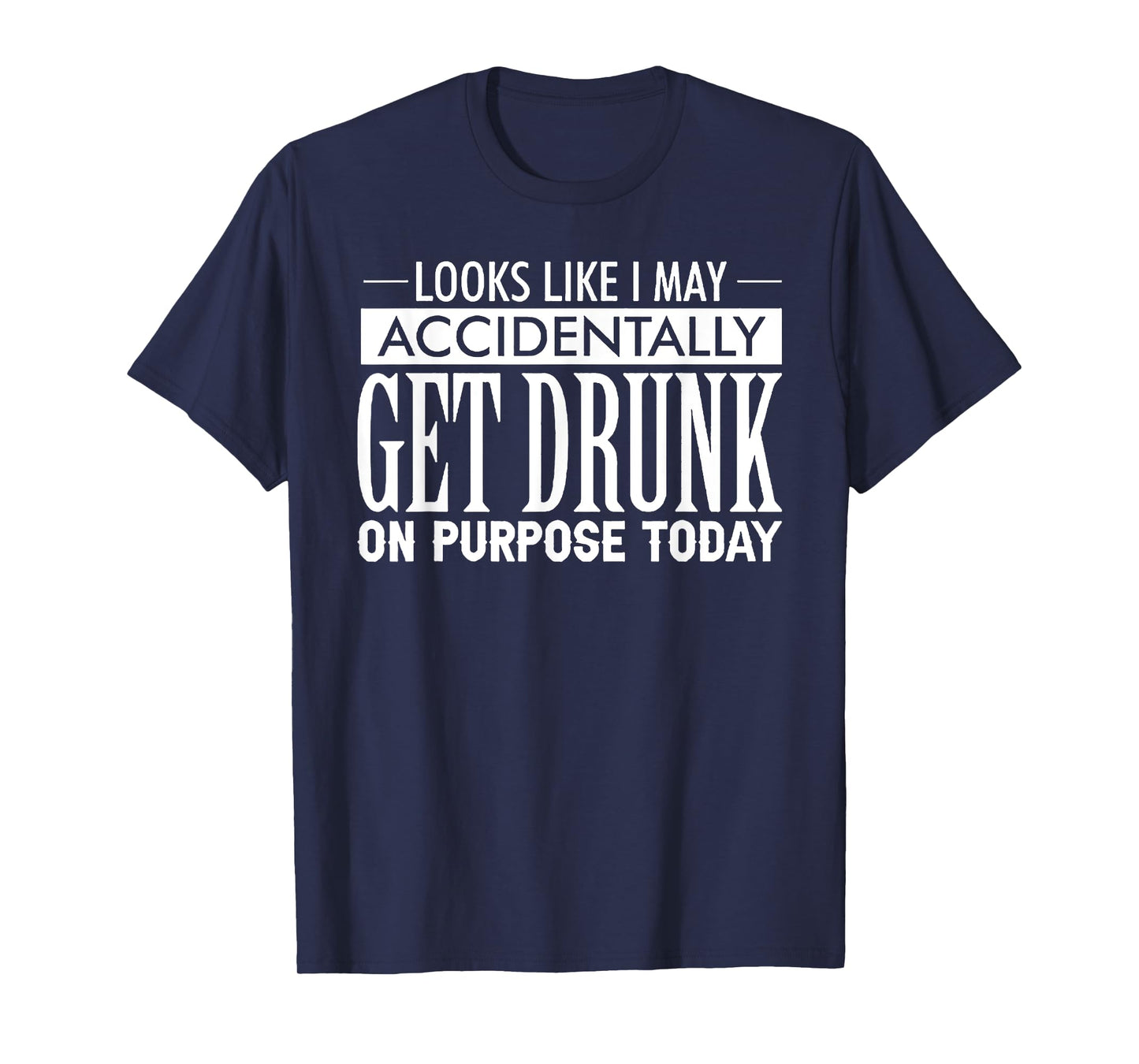 Look Like I May Accidentally Get Drunk On Purpose Today T-Shirt