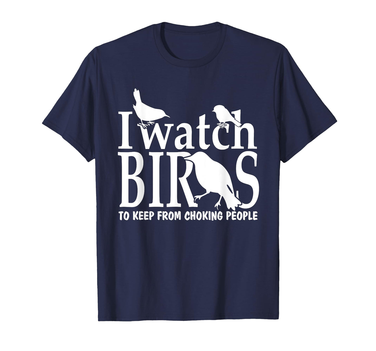 I Watch Birds to Keep From Choking People Bird Watcher Shirt T-Shirt