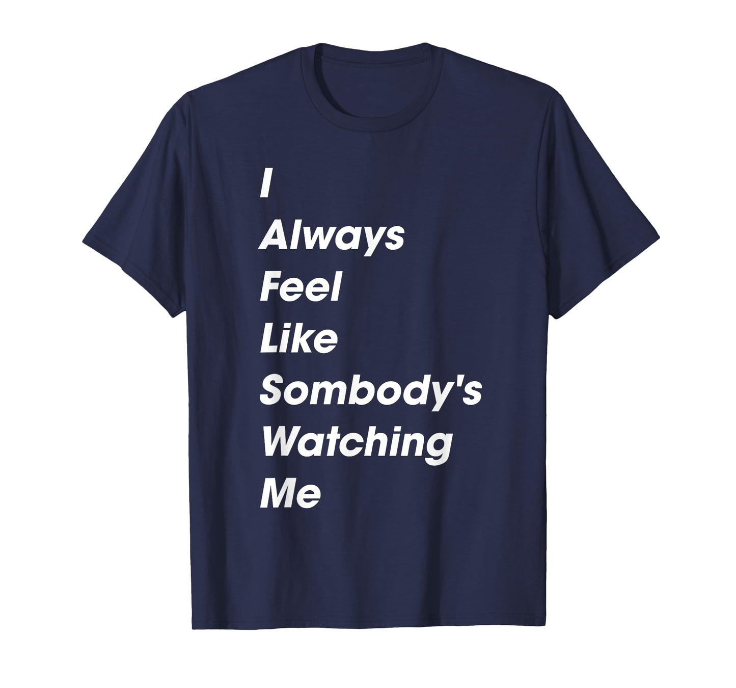 I Always Feel Like Somebody's Watching Me Funny Saying T-Shirt