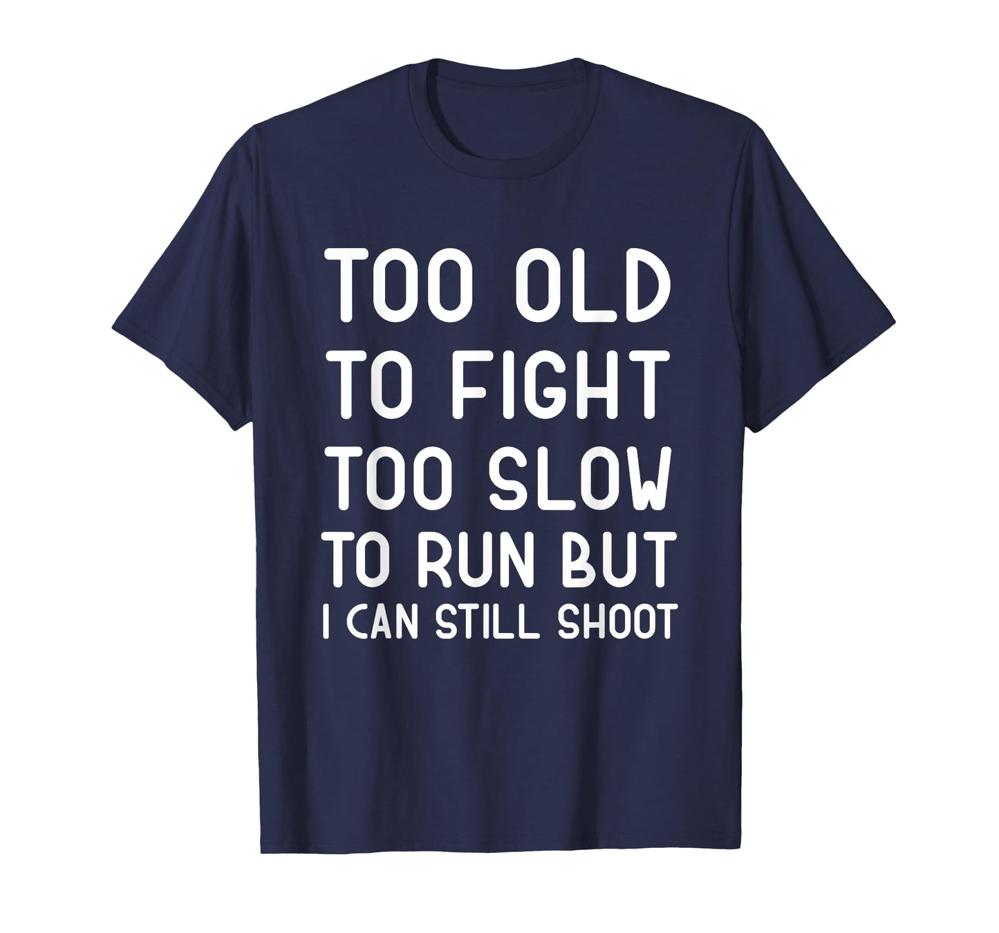 Too Old To Fight Too Slow To Run But I Can Still Shoot Funny T-Shirt