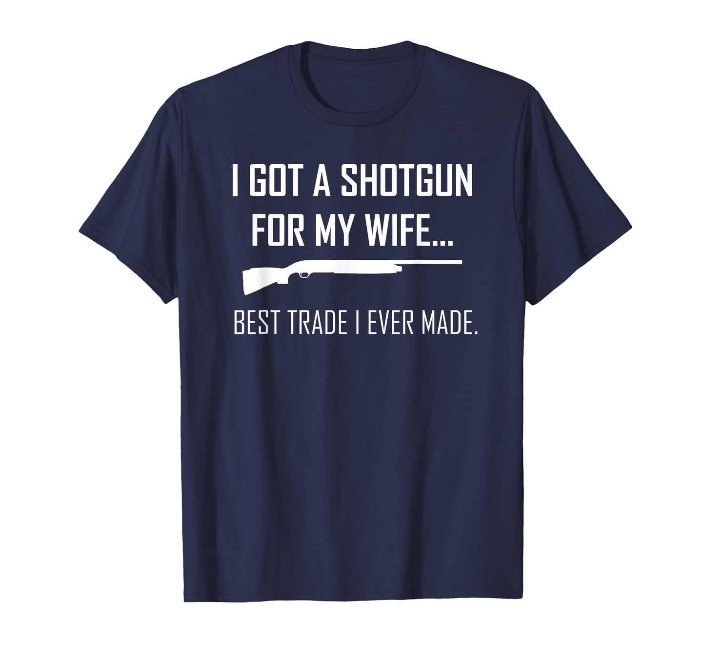 I Got A Shotgun For My Wife Best Trade I Ever Made T-shirt T-Shirt