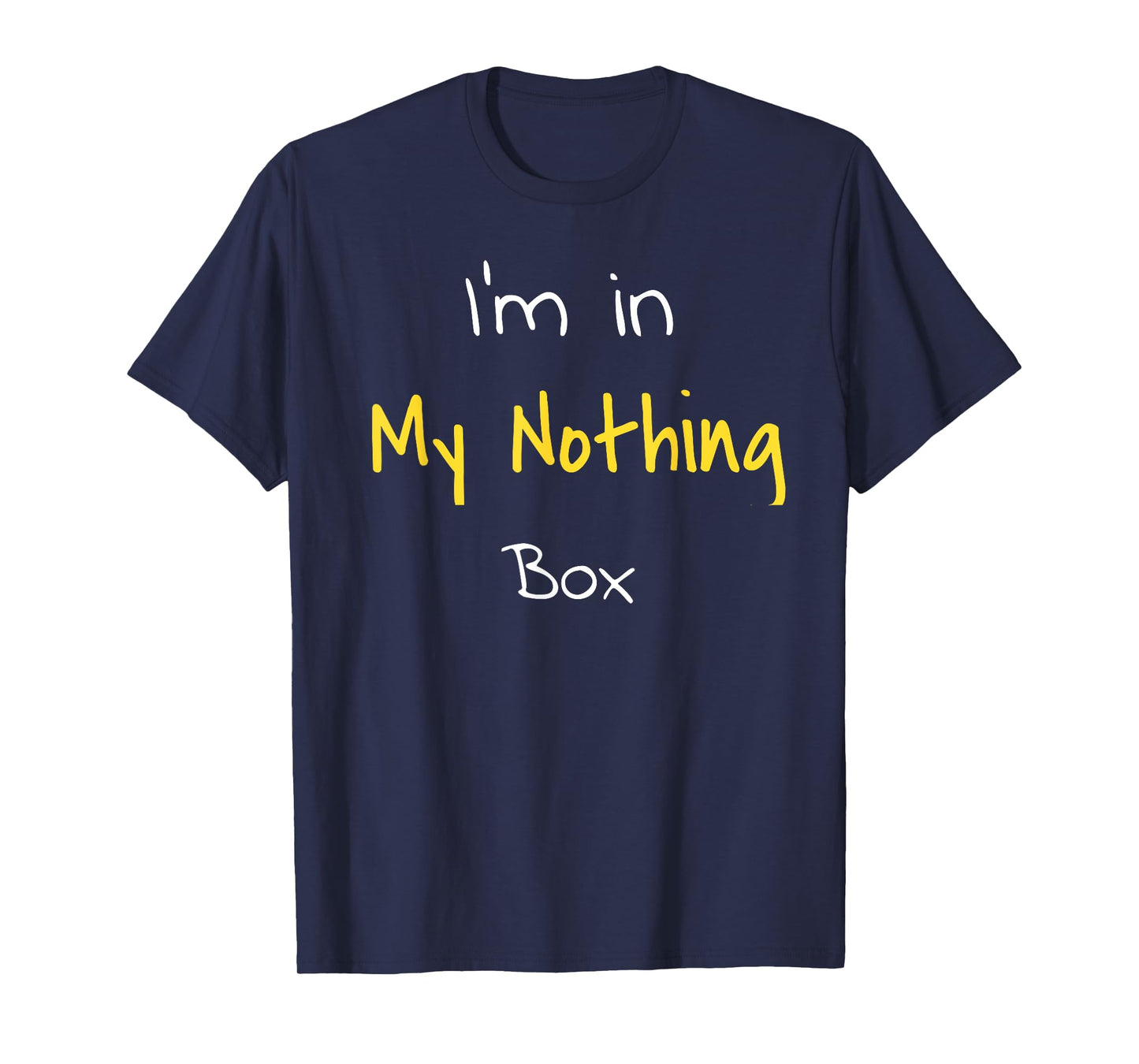 T-shirt I'm in my nothing box funny gift for students T-Shirt