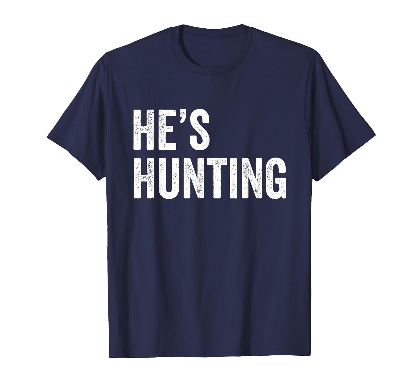 He's Hunting funny gifts T-Shirt