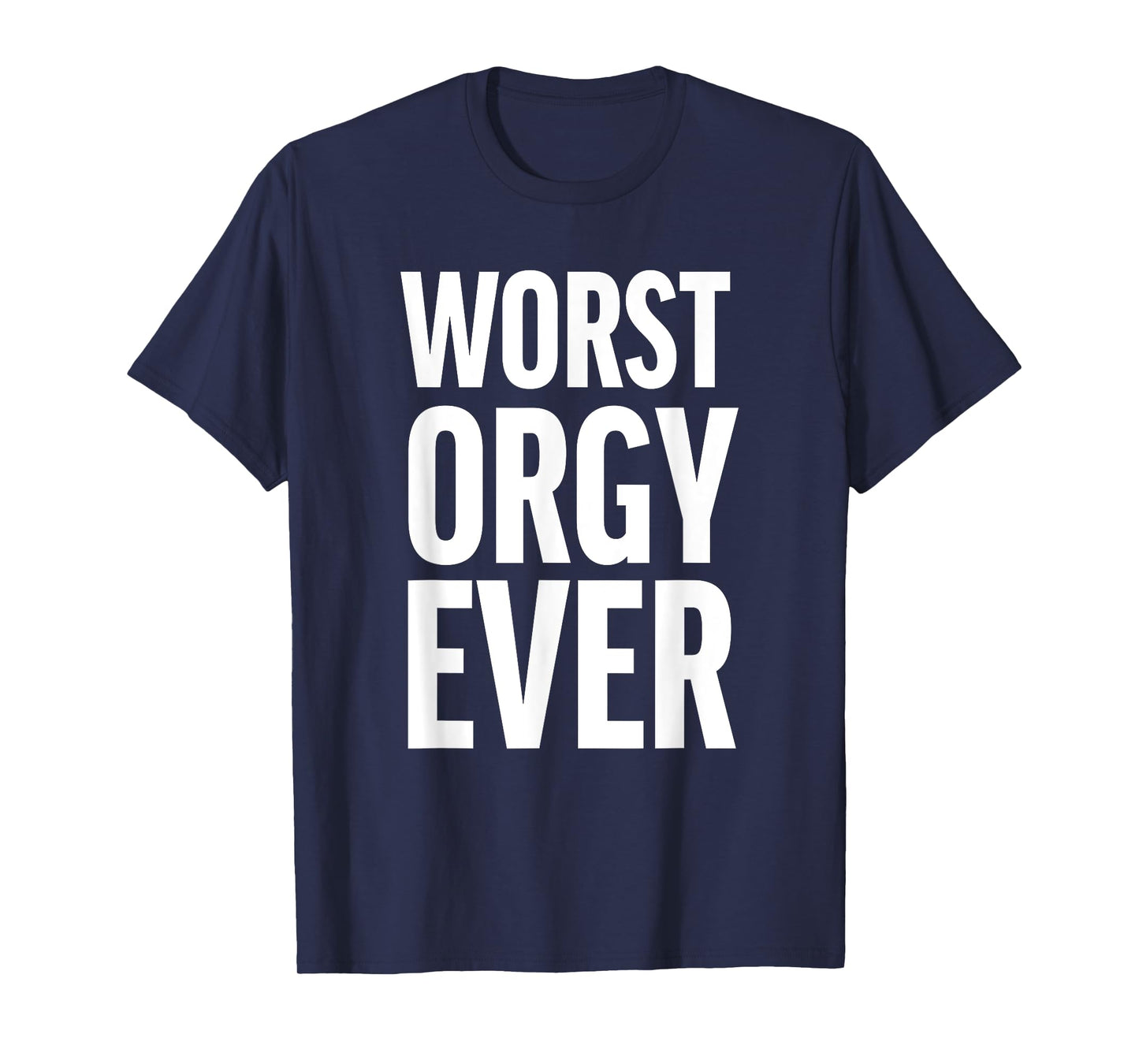Worst Orgy Ever - Funny Orgy Shirt for Men or Women T-Shirt