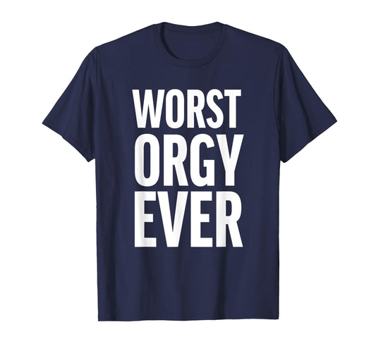 Worst Orgy Ever - Funny Orgy Shirt for Men or Women T-Shirt