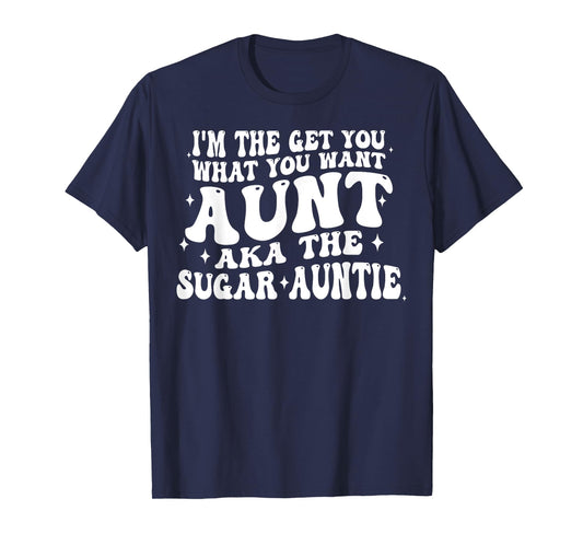I'm The Get You What You Want Aunt Aka The Sugar Auntie T-Shirt