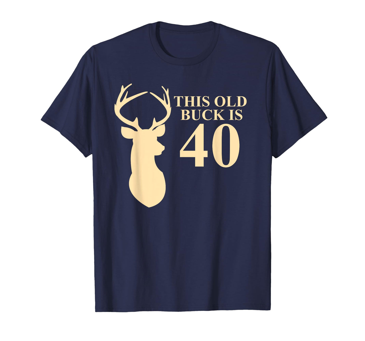 This Old Buck Is 40 Shirt | 40 year old Animal Hunter Gift T-Shirt