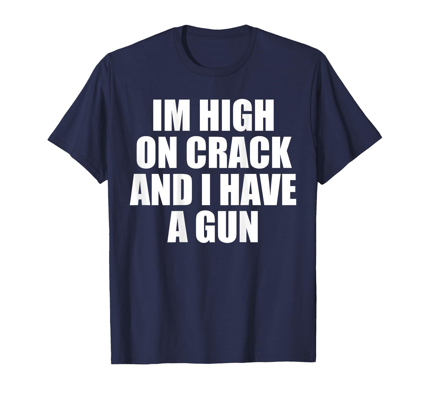 I'm High On Crack And I Have A Gun Funny Jokes Adult (BACK) T-Shirt