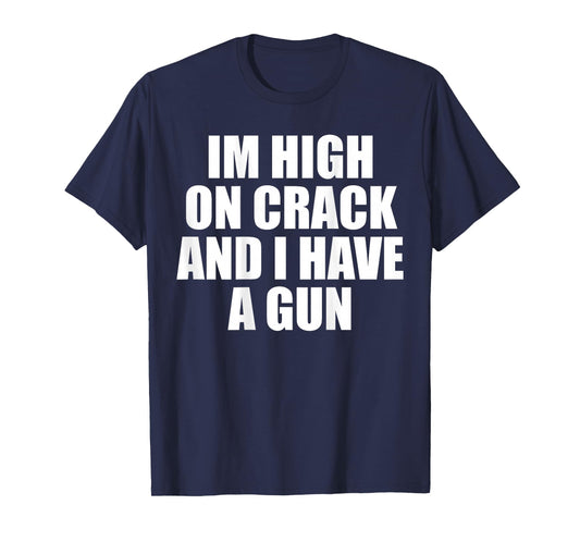 I'm High On Crack And I Have A Gun Funny Jokes Adult (BACK) T-Shirt