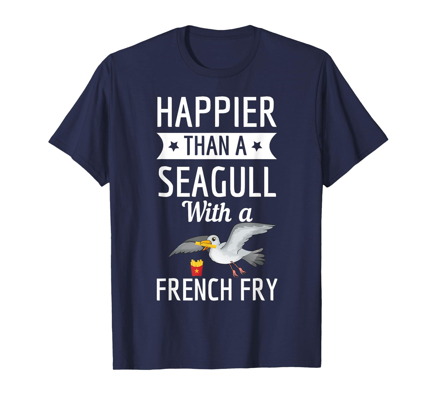 Happier Than A Seagull With A French Fry Funny Shirt T-Shirt