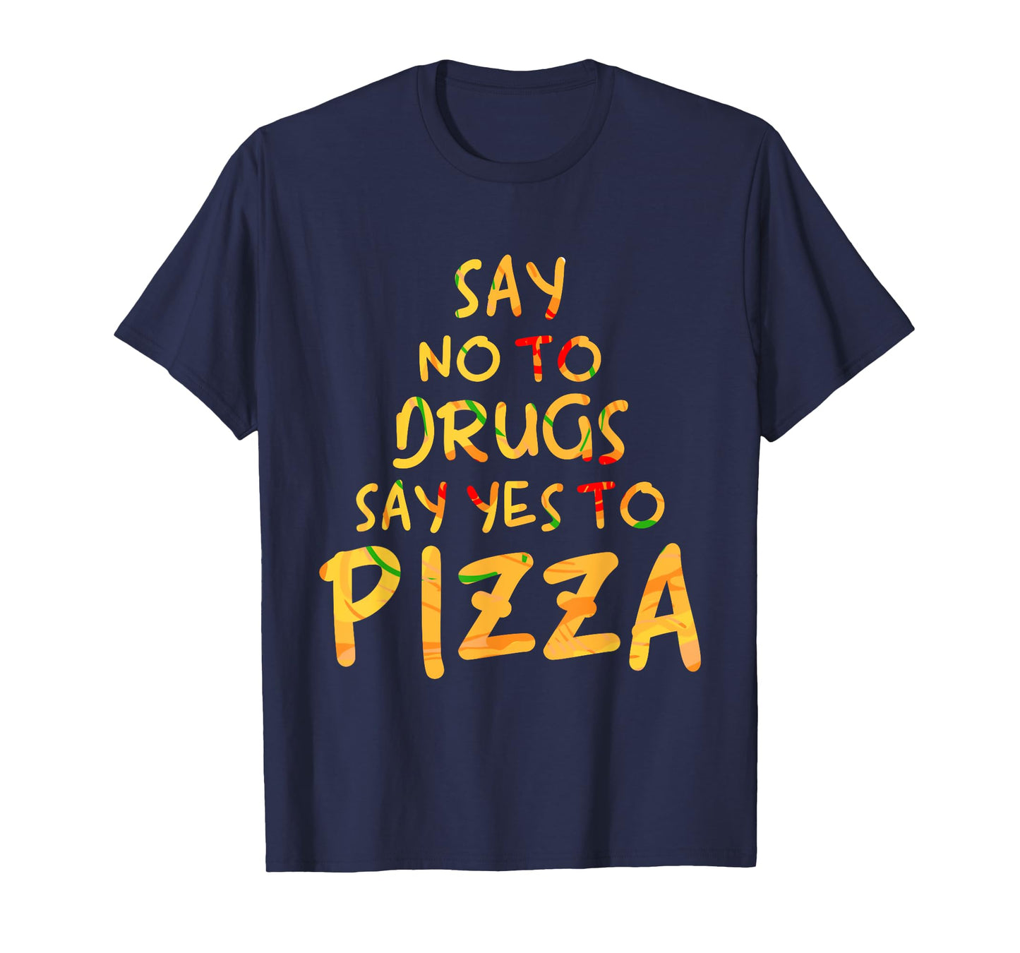 Funny Anti Drug T Shirt - Say No To Drugs, Say Yes To Pizza T-Shirt