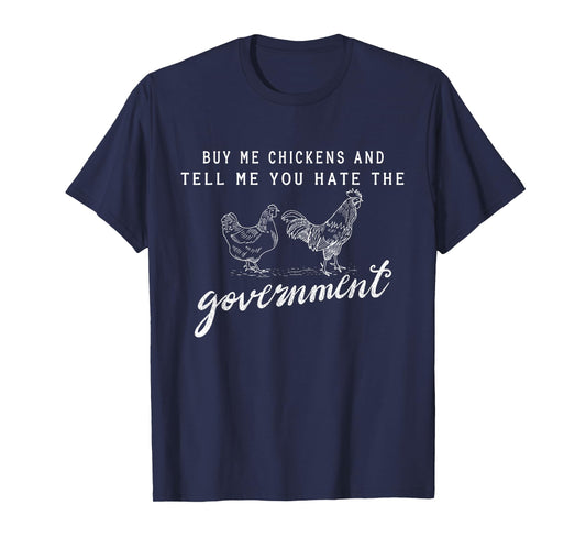 Buy Me Chickens And Tell Me You Hate The Government T-Shirt