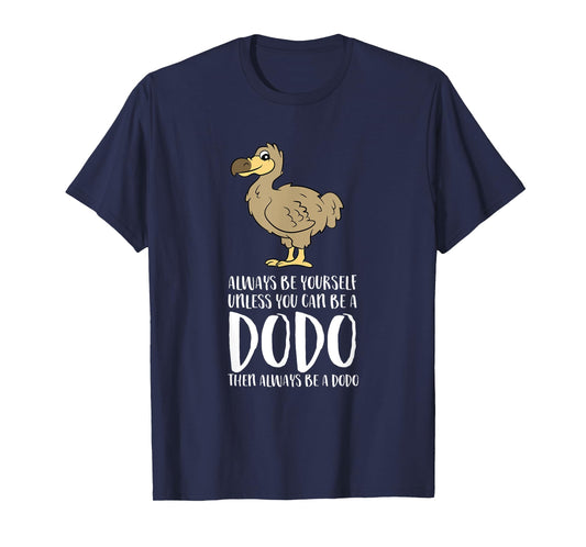 Always Be Yourself Unless You Can Be A Dodo Bird T-Shirt