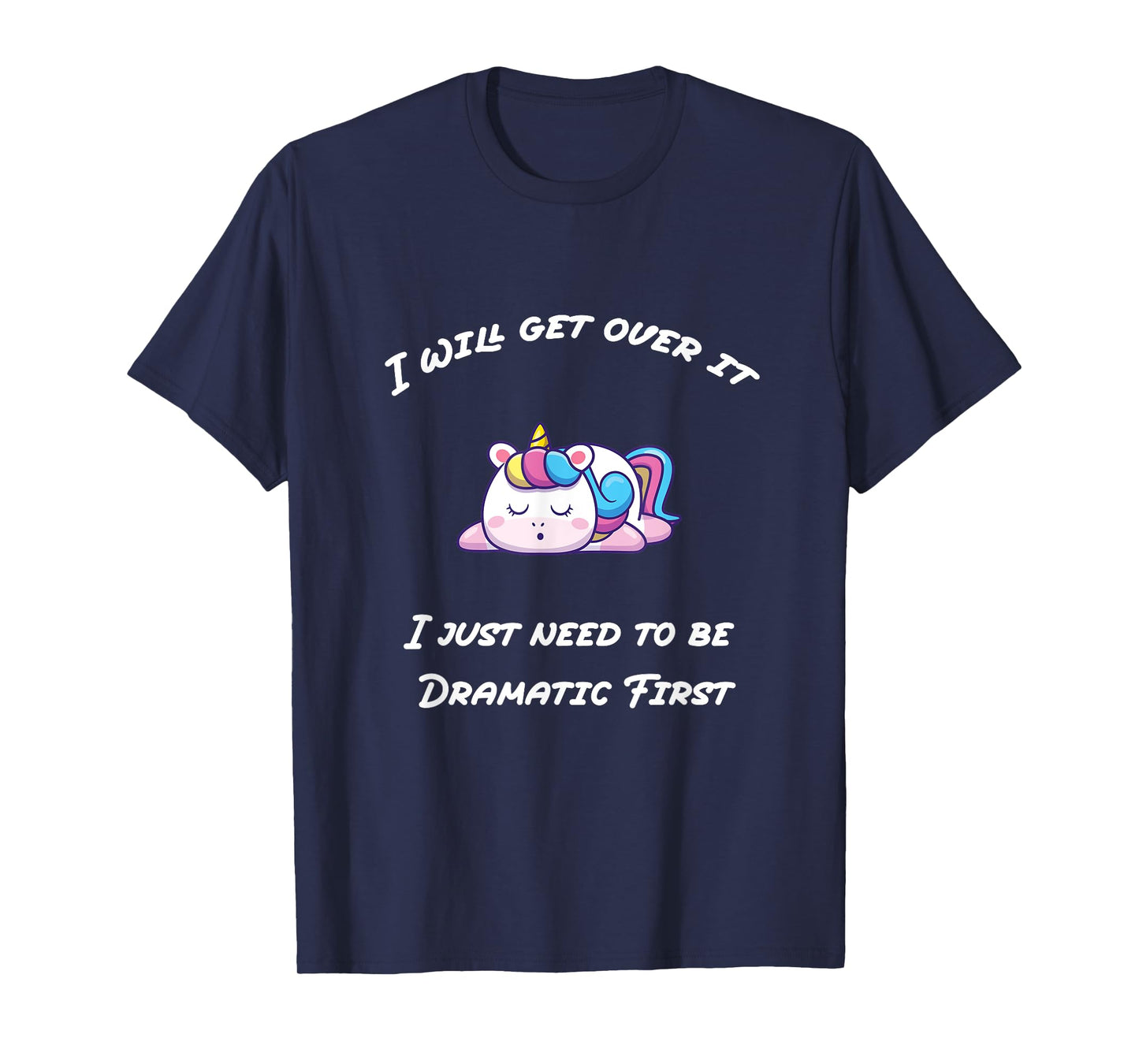 Funny I'll Get Over It I Just Need To Be Dramatic First T-Shirt