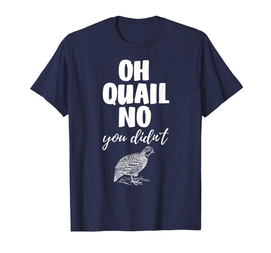 Funny Quail Hunting Tees Oh Quail No You Didn't Quail Hunting Pun Design T-Shirt