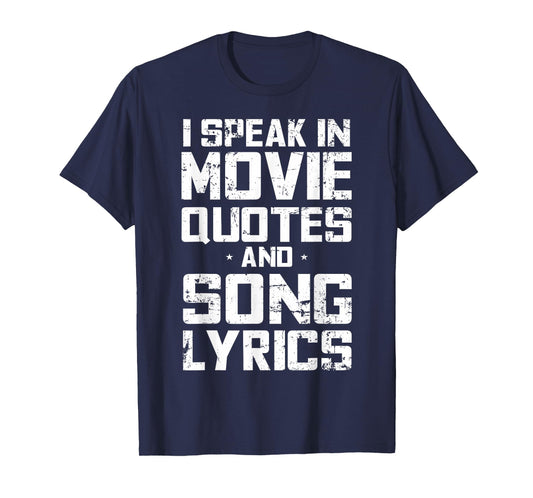 I Speak in Movie Quotes and Song Lyrics Lover Sarcasm Humor T-Shirt