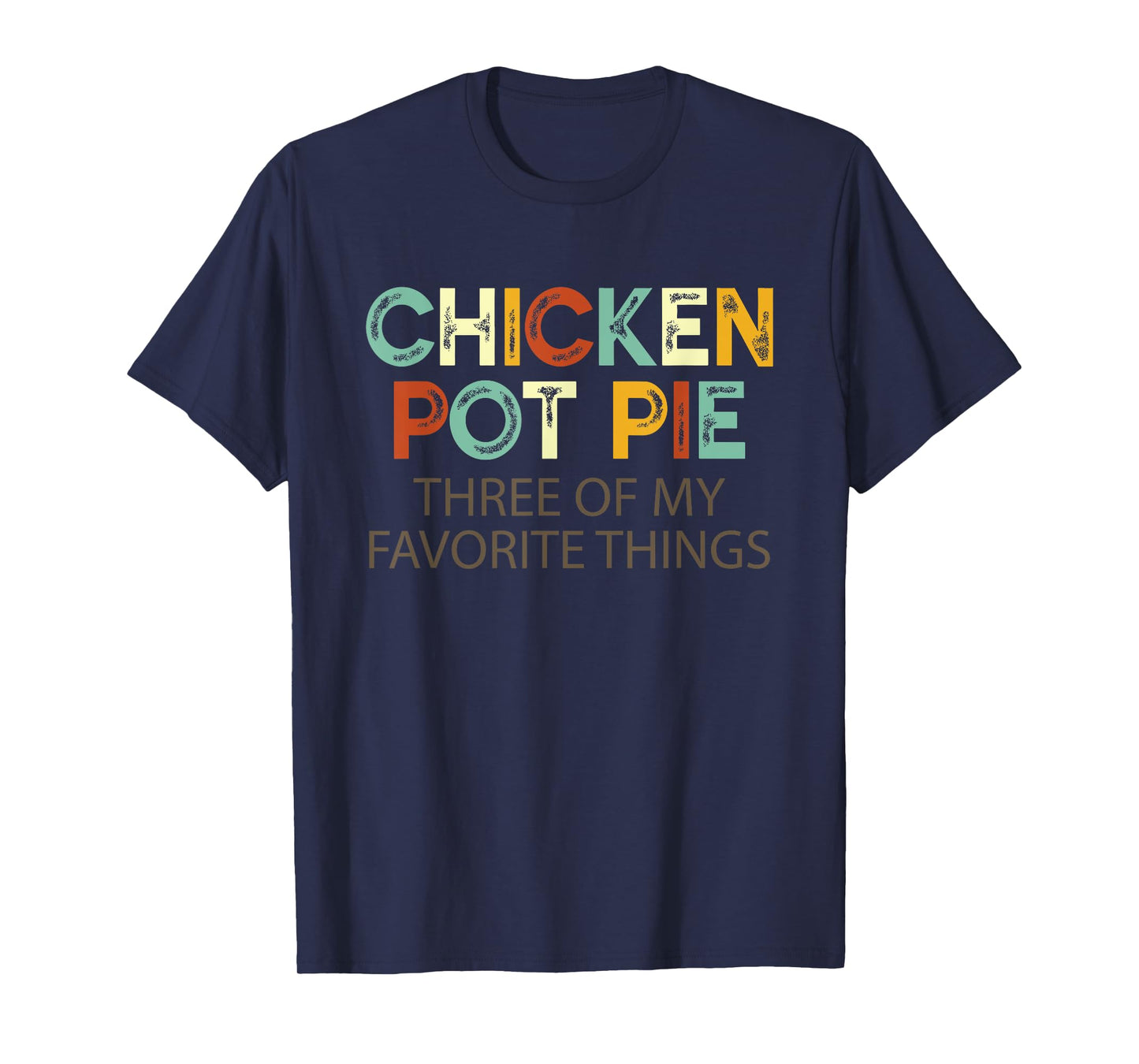 Chicken Pot Pie Three Of My Favorite Things Funny & Humor pi T-Shirt