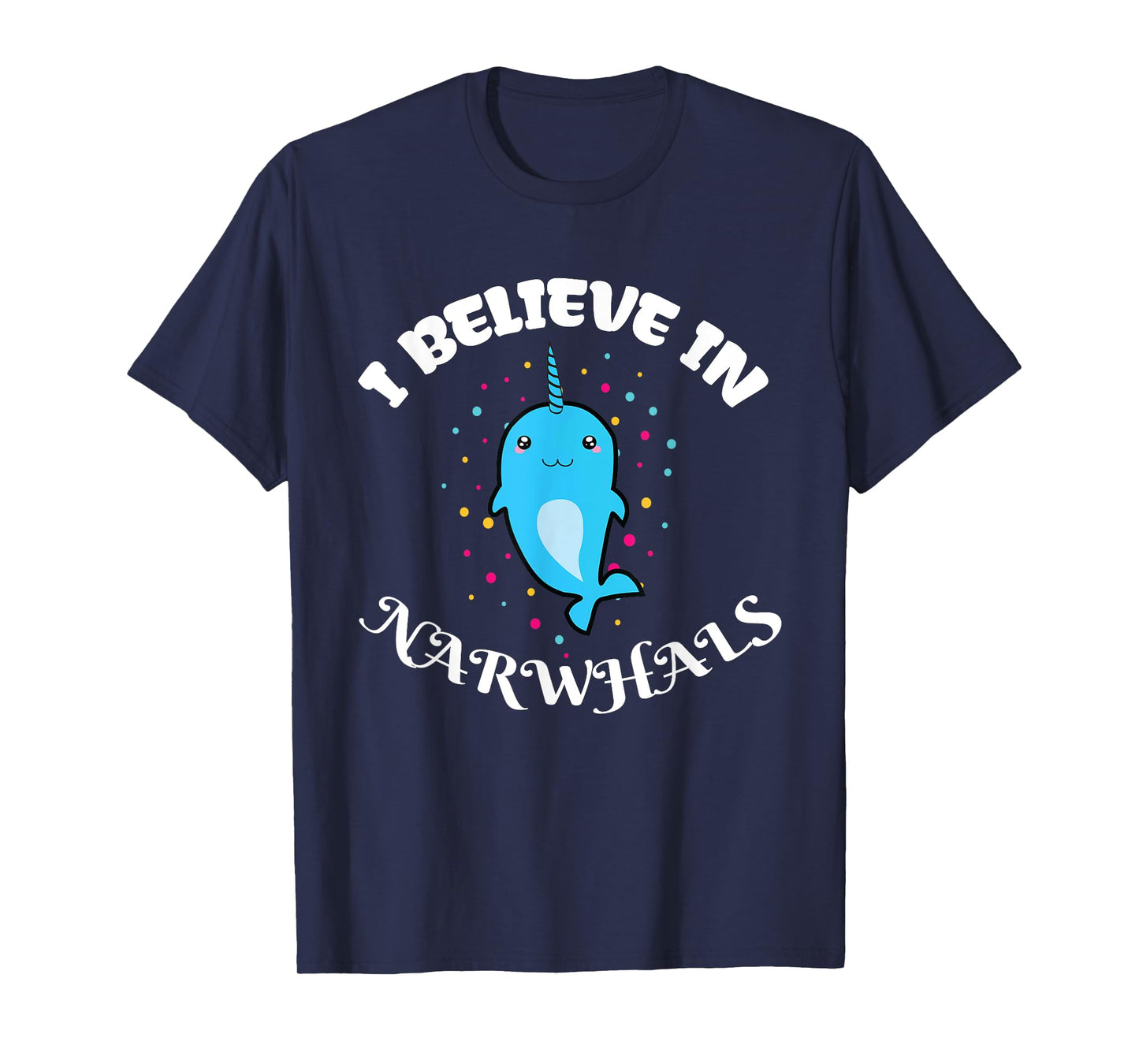 I Believe in Narwhals - Narwhal Shirts for Girls T-Shirt