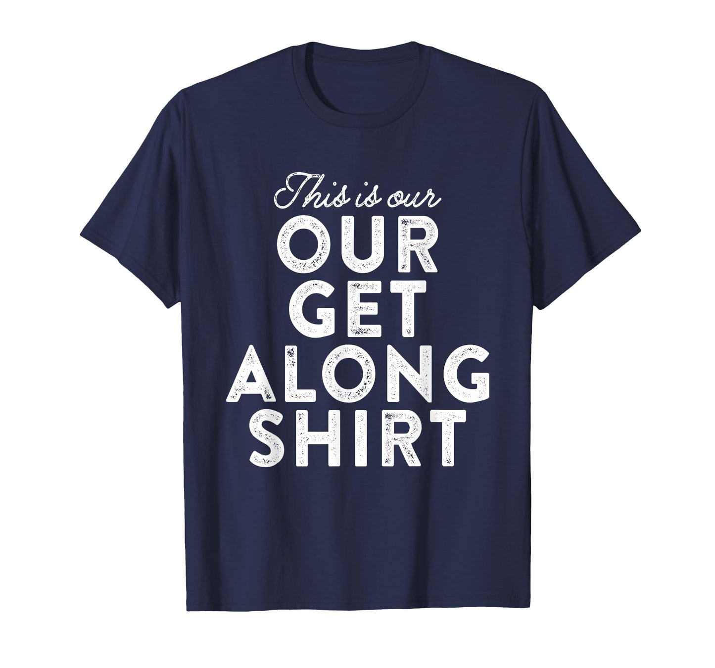 Our Get Along Shirt Siblings Sisters Brothers Parenting 101 T-Shirt