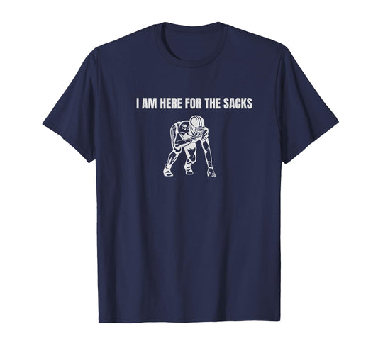I am here for the Sacks Football Linebacker Defense DB FS T-Shirt