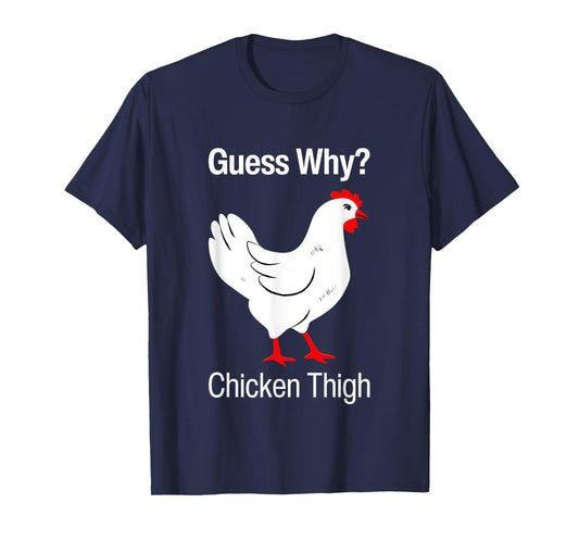 Guess Why Chicken Thigh Funny Chickens Thighs Humor Pun Meme T-Shirt