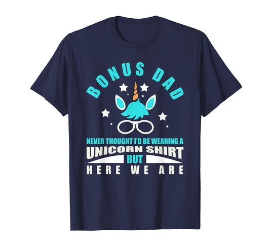Bonus Dad: Funny Unicorn - Never Thought I'd Be Wearing T-Shirt