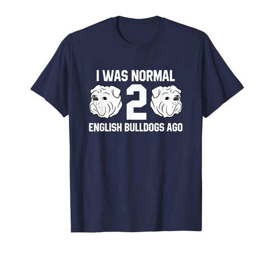 I Was Normal Two English Bulldogs Ago Bulldog Owner Gift T-Shirt