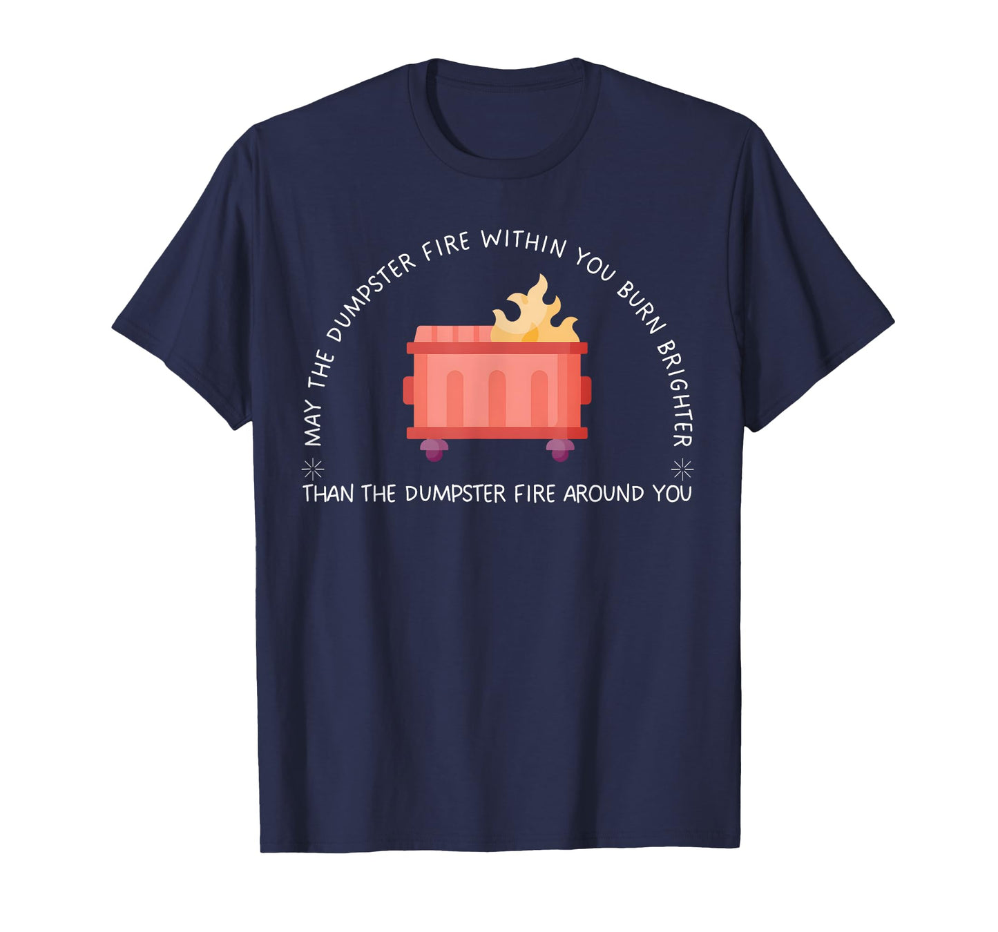 May The Dumpster Fire Within You Burn Brighter Funny Quote T-Shirt