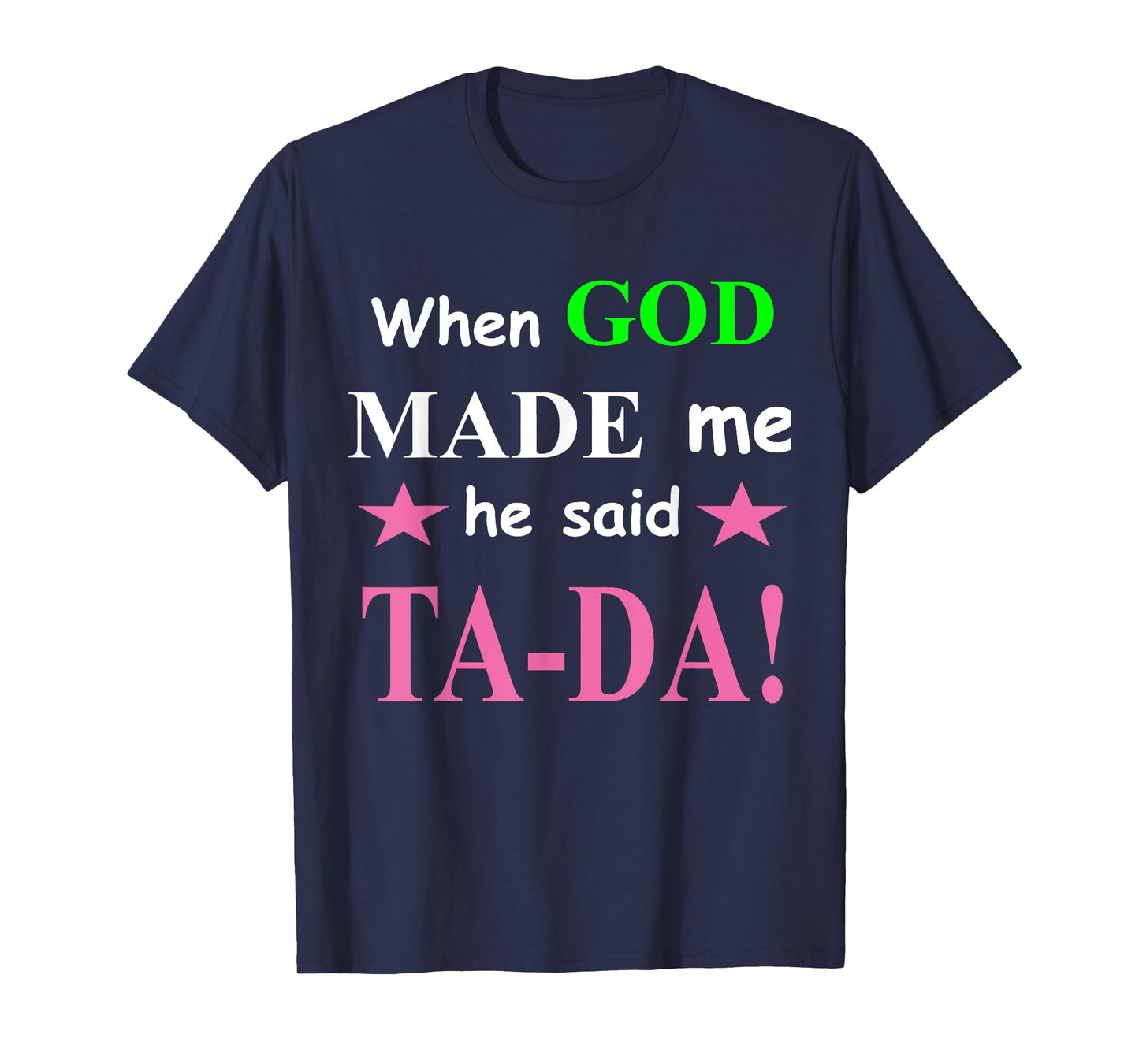 When God Made Me He Said TaDa Funny T-Shirt