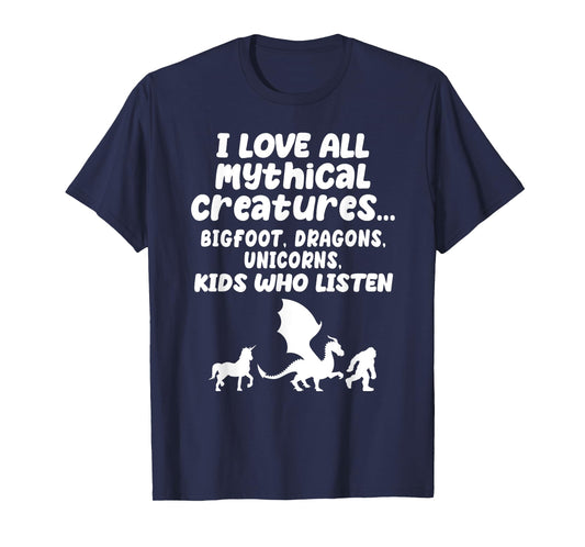 I Love All Mythical Creatures Like Kids Who Listen Funny Gag T-Shirt