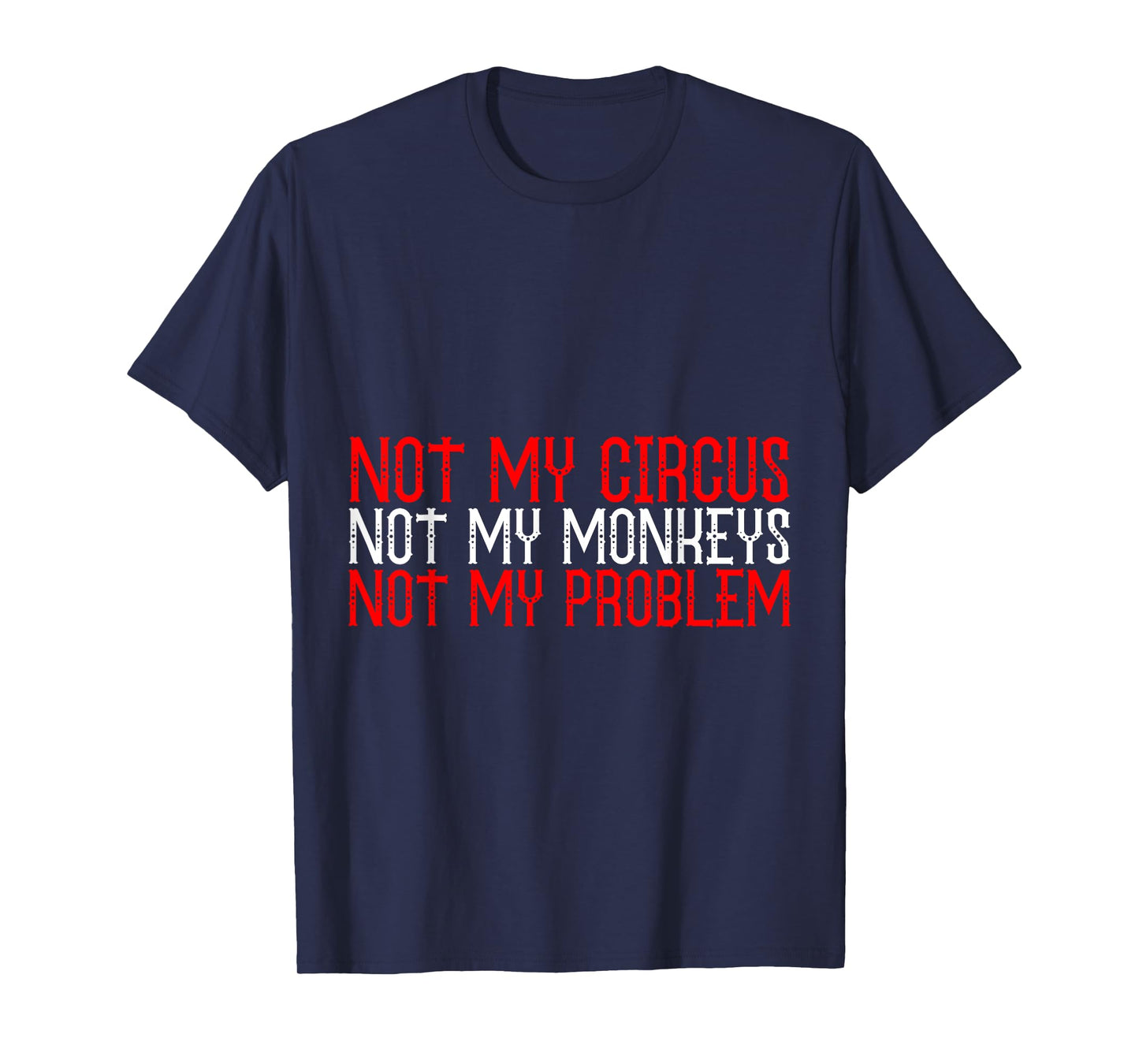 Not My Circus Not My Monkeys Not My Problem T-Shirt