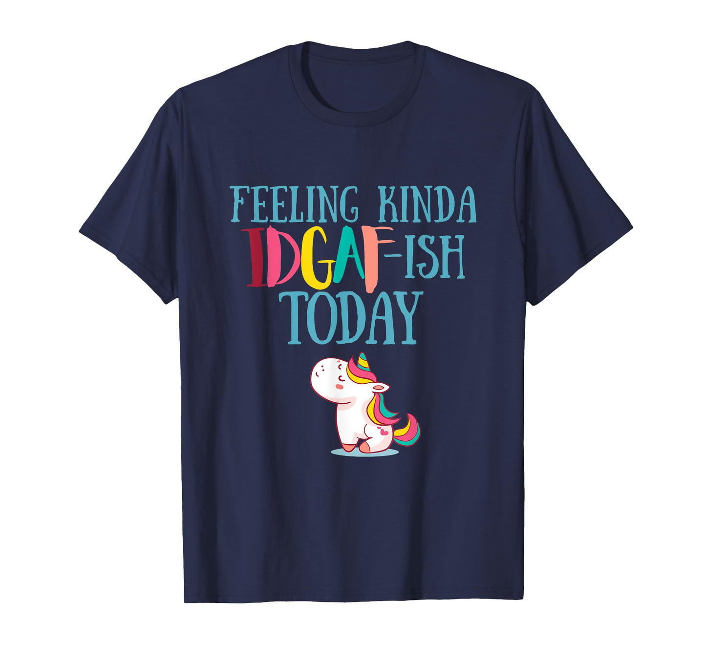 Feeling Kinda IDGAf-ish Today Funny Unicorn Gift T-Shirt