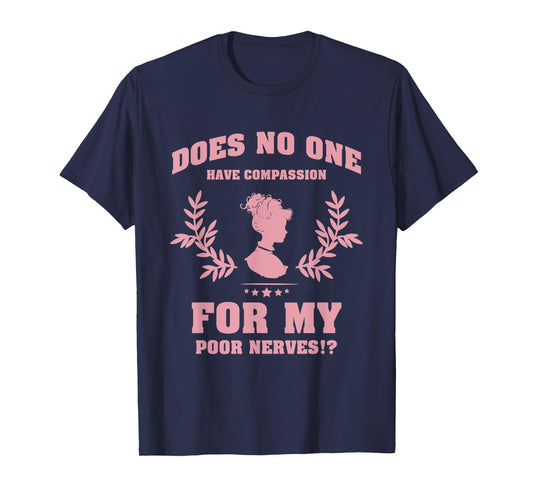 Does No One Have Compassion For My Poor Nerves? T-Shirt