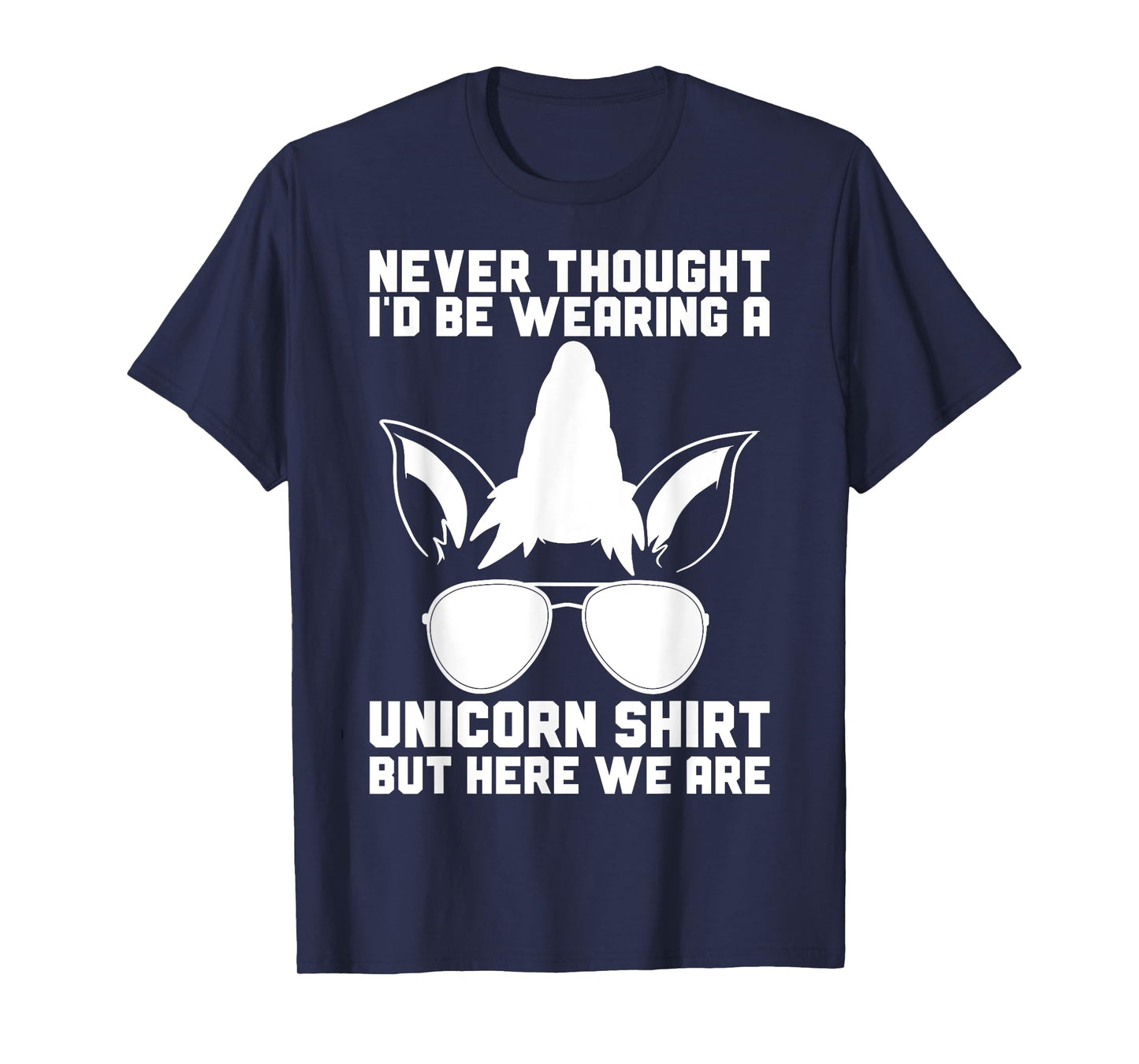 Never Thought I'D Be Wearing A Unicorn Shirt Fathers Day T-Shirt