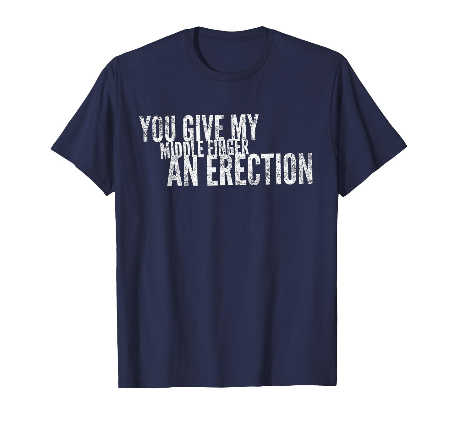 You Give My Middle Finger An Erection Angry Rage Funny Quote T-Shirt