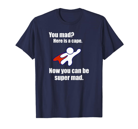 You Mad? Here Is A Cape. Super Mad Sarcastic Funny Shirt T-Shirt