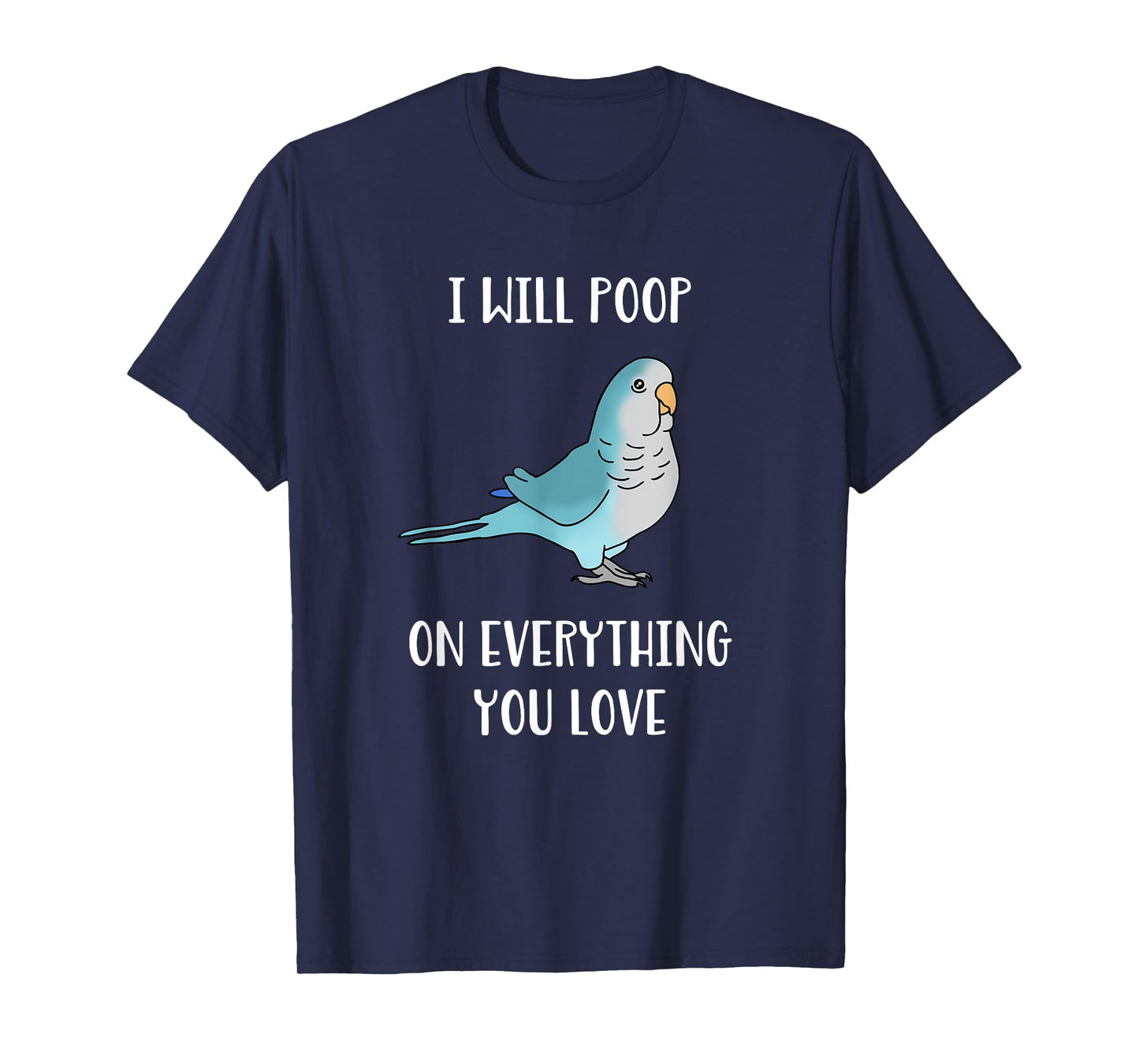 I will poop on everything you love Funny Blue Quaker Parrot T-Shirt