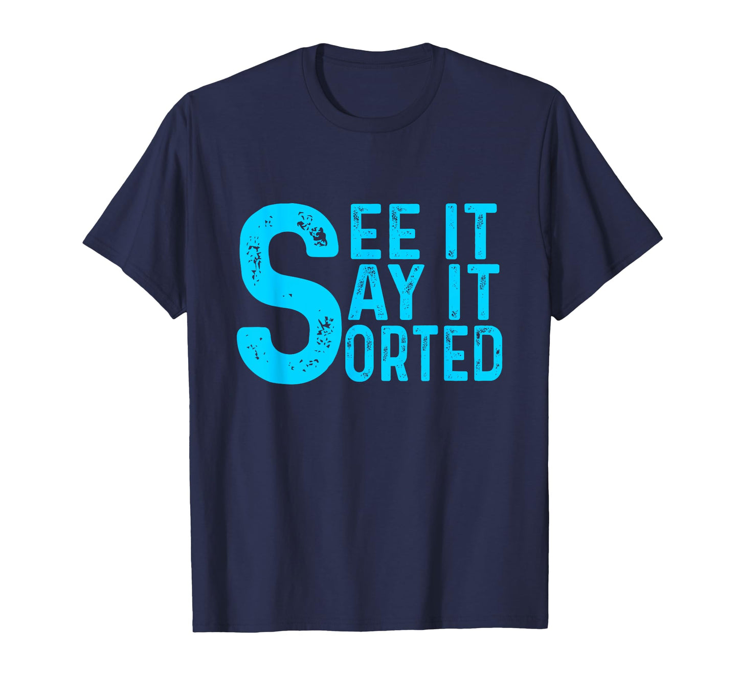see it say it sorted T-Shirt