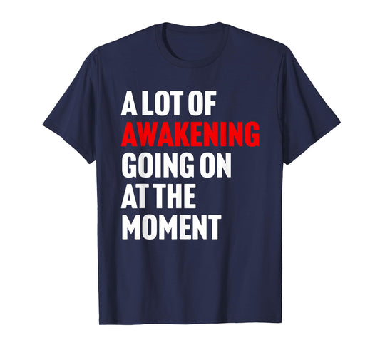 A Lot Of Awakening Going On At The Moment Design T-Shirt