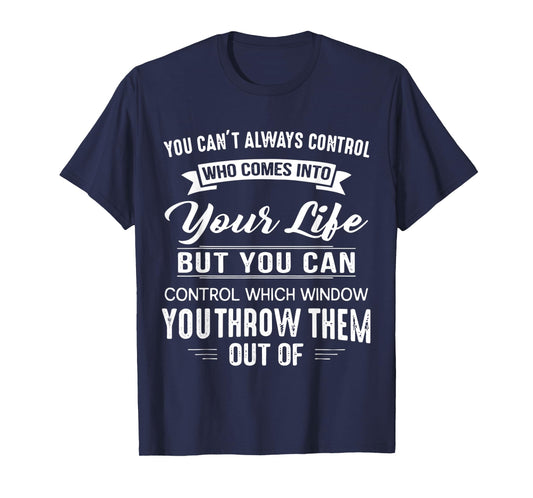 You Can't Always Control Who Comes Into Your Life Funny T-Shirt