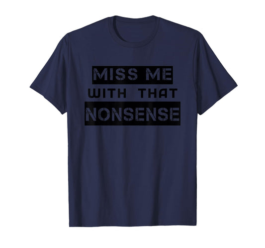 Funny Miss Me With That NONSENSE Cute for Women Men Graphic T-Shirt