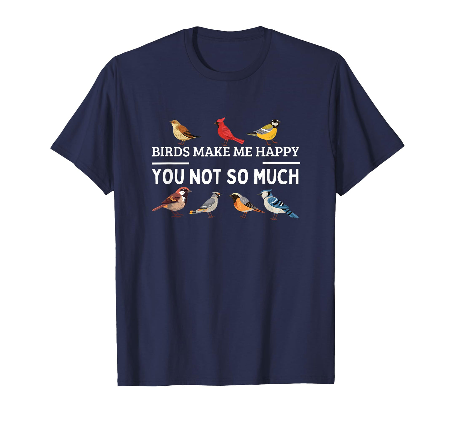 Birds Make Me Happy You Not So Much Bird Watching T-Shirt
