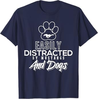Easily Distracted by Mustangs and Dogs Funny Design T-Shirt