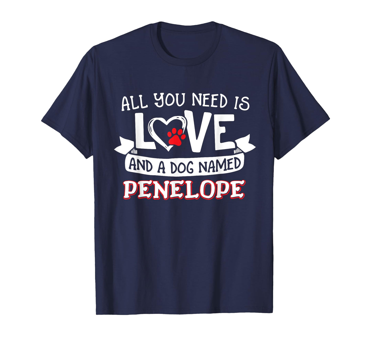 All you need is love and a dog named Penelope small large T-Shirt for Men Women