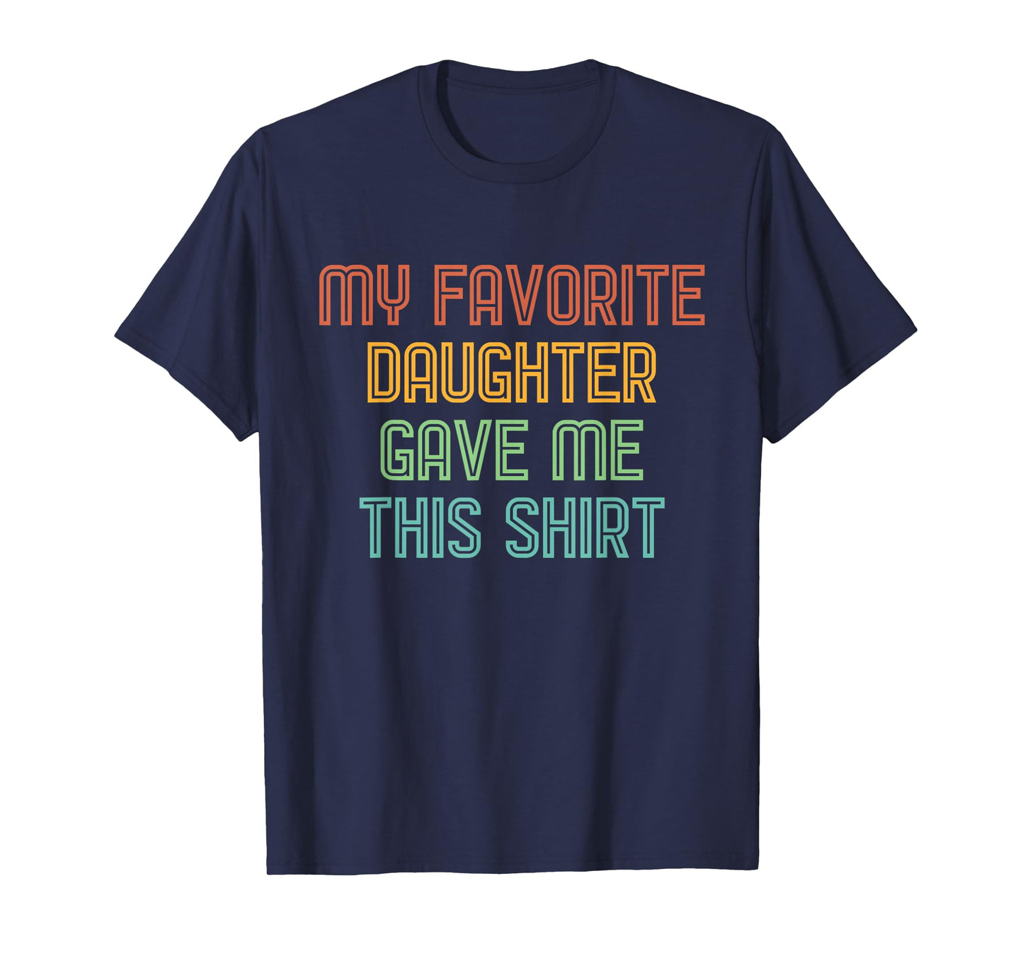 My Favorite Daughter Gave Me This Shirt Funny Dad Gift T-Shirt