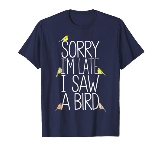 Sorry I'm Late I Saw A Bird Funny Birdwatching Birder T-Shirt