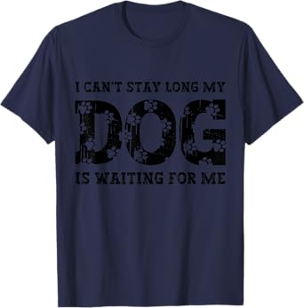I Can't Stay Long My Dog Is Waiting For Me Funny Dog Lovers T-Shirt for Men Women