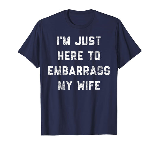 I'm Just Here To Embarrass My Wife Funny Husband T-Shirt