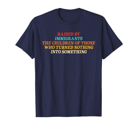 Raised By Immigrants The Children Of Those Who Turned Quote T-Shirt