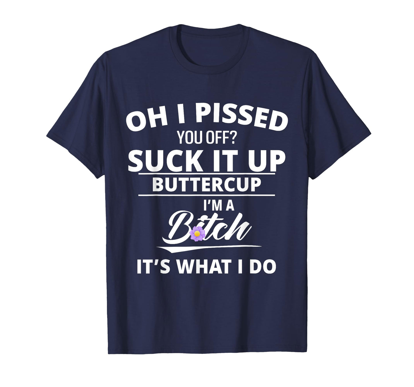Oh Pissed You Off Suck It Up Buttercup I'm A Btch It's What T-Shirt